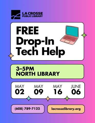 Purple and pink flyer that reads: "FREE Drop-In Tech Help. 3–5pm North Library. May 2, 9, 16, and 23. (608) 789-7122. lacrosselibrary.org"