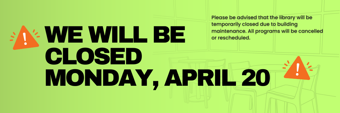 We will be closed Monday, April 20. Please be advised that the library will be temporarily closed due to building maintenance. All programs will be cancelled or rescheduled.
